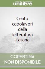 Cento capolavori della letteratura italiana libro