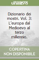 Dizionario dei mostri. Vol. 3: L'europa dal Medioevo al terzo millennio. libro