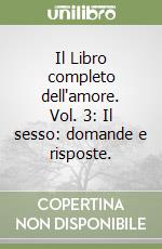 Il Libro completo dell'amore. Vol. 3: Il sesso: domande e risposte. libro