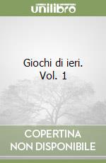 Giochi di ieri. Vol. 1 libro