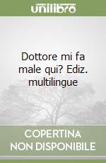 Dottore mi fa male qui? Ediz. multilingue libro