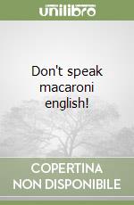 Don't speak macaroni english!