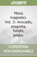 Menù magnetici. Vol. 3: Avocado, aragosta, funghi, gelato. libro