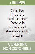 Cieli. Per imparare rapidamente l'arte e la tecnica del disegno e della pittura libro