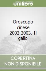 Oroscopo cinese 2002-2003. Il gallo libro