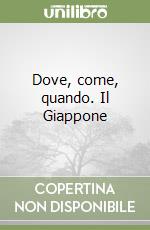 Dove, come, quando. Il Giappone libro