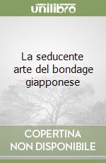 La seducente arte del bondage giapponese libro
