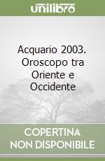 Acquario 2003. Oroscopo tra Oriente e Occidente libro