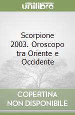 Scorpione 2003. Oroscopo tra Oriente e Occidente