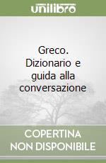 Greco. Dizionario e guida alla conversazione libro