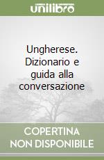 Ungherese. Dizionario e guida alla conversazione libro