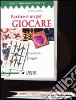 Partire è un po' giocare. Giochi da viaggio libro