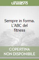 Sempre in forma. L'ABC del fitness libro