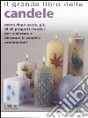 Il grande libro delle candele. Passo dopo passo, più di 40 progetti creativi per realizzare e decorare le candele ornamentali libro di Heaser Sue