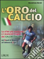 L'oro del calcio. Le sfide più esaltanti e i momenti magici del calcio italiano dall'Ascoli di Mazzone all'Udinese di Zico libro