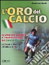 L'oro del calcio. Le sfide più esaltanti e i momenti magici del calcio italiano dall'Ascoli di Mazzone all'Udinese di Zico libro