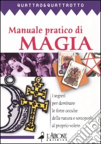 Manuale pratico di magia. I segreti pr dominare le forze occulte della natura e sottoporle al proprio volere libro