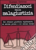 Difendiamoci dalla malagiustizia. Per ottenere giustizia rapidamente, al minimo prezzo e col minimo stress libro