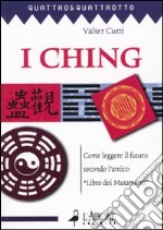 I ching. Come leggere il futuro secondo l'antico «Libro dei mutamenti»