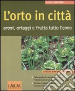 L'orto in città. Aromi, ortaggi e frutta tutto l'anno libro