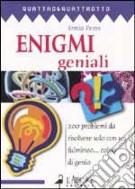 Enigmi geniali. 200 problemi da risolvere solo con un fulmineo... colpo di genio libro