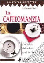 La caffeomanzia. L'arte della divinazione con i fondi del caffè libro