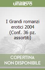 I Grandi romanzi erotici 2004 (Conf. 36 pz. assortiti) libro