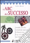 L'ABC del successo. Semplici tecniche mentali per superare brillantemente le piccole difficoltà quotidiane libro di Abozzi Paolo