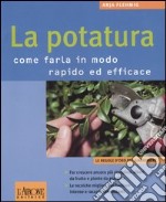 La potatura. Come farla in modo rapido ed efficace libro