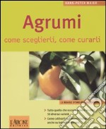 Agrumi. Come sceglierli, come curarli libro