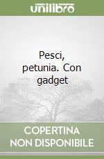 Pesci, petunia. Con gadget