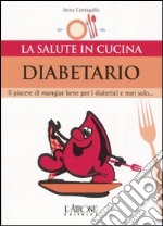 Diabetario. Il piacere di mangiare bene per i diabetici e non solo...