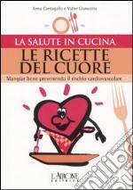 Le ricette del cuore. Mangiare bene prevenendo il rischio cardiovascolare