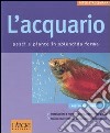 L'acquario. Pesci e piante in splendida forma libro