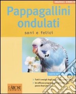 Pappagallini ondulati. Sani e felici. Ediz. illustrata libro