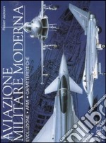 Aviazione militare moderna. Evoluzione, armi, caratteristiche libro