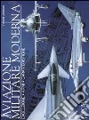 Aviazione militare moderna. Evoluzione, armi, caratteristiche libro