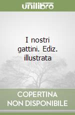 I nostri gattini. Ediz. illustrata