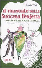 Il manuale della suocera perfetta. Perchè anche nuora intenda... libro