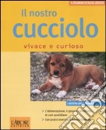 Il nostro cucciolo vivace e curioso. Ediz. illustrata libro