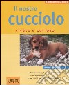 Il nostro cucciolo vivace e curioso. Ediz. illustrata libro