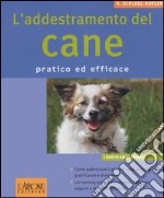 L'addestramento del cane. Pratico ed efficace. Ediz. illustrata libro