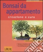 Bonsai da appartamento. Creazione e cura. Ediz. illustrata libro