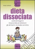 Dieta dissociata. Come dimagrire imparando ad abbinare gli alimenti in modo coretto