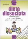 Dieta dissociata. Come dimagrire imparando ad abbinare gli alimenti in modo coretto libro