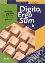 Digito, ergo sum. Internet e digitale: una sfida decisiva per la crescita dell'impresa libro