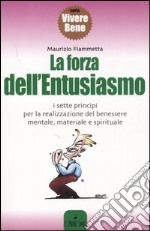 La forza dell'entusiasmo. I sette principi per la realizzazione del benessere mentale, materiale e spirituale libro