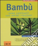 Bambù. Come coltivarli con ottimi risultati. Ediz. illustrata libro