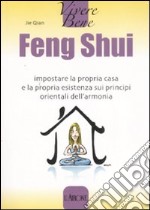 Feng Shui. Impostare la propria casa e la propria esistenza sui principi orientali dell'armonia