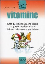 Vitamine. Tutto quello che bisogna sapere su queste preziose alleate del nostro benessere quotidiano libro